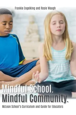 Mindful School. Mindful Community.: McLean School's Curriculum and Guide for Educators Informații, resurse și materiale pentru dezvoltarea, implementarea și - Mindful School. Mindful Community.: McLean School's Curriculum and Guide for Educators Information, Resources, and Materials to Develop, Implement, an