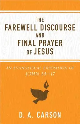 Discursul de adio și rugăciunea finală a lui Isus: O expunere evanghelică a lui Ioan 14-17 - The Farewell Discourse and Final Prayer of Jesus: An Evangelical Exposition of John 14-17