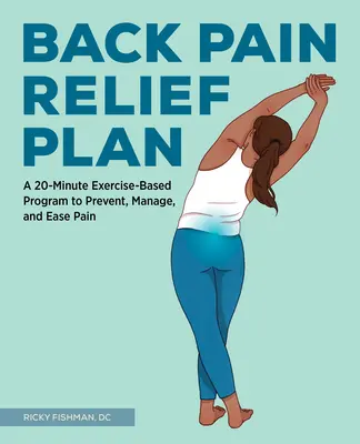 Planul de ameliorare a durerilor de spate: A 20-Minute Exercise-Based Program to Prevent, Manage, and Ease Pain - The Back Pain Relief Plan: A 20-Minute Exercise-Based Program to Prevent, Manage, and Ease Pain