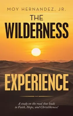 The Wilderness Experience (Experiența sălbăticiei): Un studiu pe drumul care duce la credință, speranță și asemănare cu Hristos! - The Wilderness Experience: A Study on the Road That Leads to Faith, Hope, and Christlikeness!