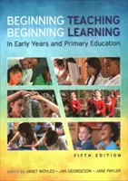 Începutul predării, începutul învățării: în învățământul preșcolar și primar - Beginning Teaching, Beginning Learning: in early years and primary education