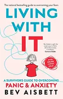 Trăind cu ea: A Survivor's Guide to Overcoming Panic and Anxiety (Ghidul unui supraviețuitor pentru a depăși panica și anxietatea) - Living with It: A Survivor's Guide to Overcoming Panic and Anxiety