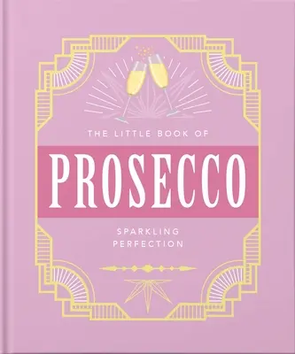 Mica carte a Prosecco: Perfecțiunea spumantelor - The Little Book of Prosecco: Sparkling Perfection