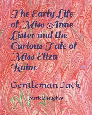 Viața timpurie a domnișoarei Anne Lister și povestea curioasă a domnișoarei Eliza Raine: Gentleman Jack - The Early Life of Miss Anne Lister and the Curious Tale of Miss Eliza Raine: Gentleman Jack