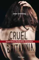 Cruel Britannia: Traumatismele postmoderne ale lui Sarah Kane - Cruel Britannia: Sarah Kane's Postmodern Traumatics