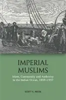 Musulmanii imperiali: Islam, comunitate și autoritate în Oceanul Indian, 1839-1937 - Imperial Muslims: Islam, Community and Authority in the Indian Ocean, 1839-1937