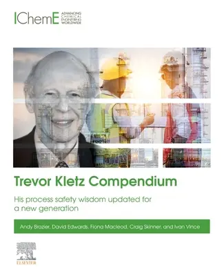 Trevor Kletz Compendium: Înțelepciunea sa privind siguranța proceselor, actualizată pentru o nouă generație - Trevor Kletz Compendium: His Process Safety Wisdom Updated for a New Generation