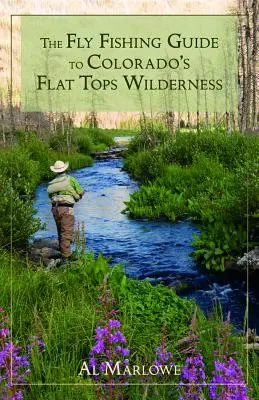 Ghidul de pescuit la muscă în sălbăticia Flat Tops din Colorado - The Fly Fishing Guide to Colorado's Flat Tops Wilderness