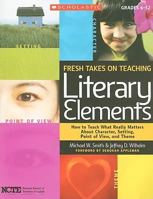 Fresh Takes on Teaching Literary Elements: Cum să predați ceea ce contează cu adevărat despre personaj, cadru, punct de vedere și temă - Fresh Takes on Teaching Literary Elements: How to Teach What Really Matters about Character, Setting, Point of View, and Theme