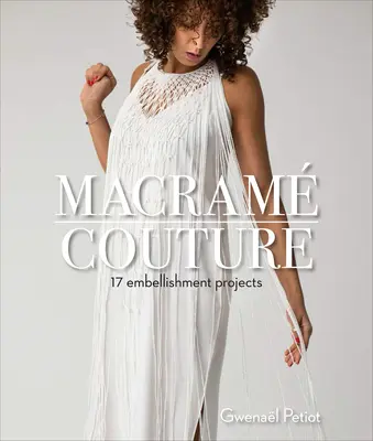 Macram Couture: 17 proiecte de înfrumusețare - Macram Couture: 17 Embellishment Projects