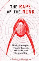Violarea minții: Psihologia controlului gândirii, a minciunii și a spălării creierului (The Psychology of Thought Control, Menticide, and Brainwashing) - The Rape of the Mind: The Psychology of Thought Control, Menticide, and Brainwashing