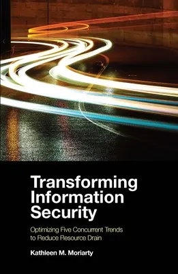 Transformarea securității informațiilor: Optimizarea a cinci tendințe concomitente pentru a reduce epuizarea resurselor - Transforming Information Security: Optimizing Five Concurrent Trends to Reduce Resource Drain