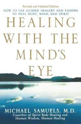 Vindecarea cu ochiul minții: Cum să folosești imagistica ghidată și viziunile pentru a vindeca corpul, mintea și spiritul - Healing with the Mind's Eye: How to Use Guided Imagery and Visions to Heal Body, Mind, and Spirit