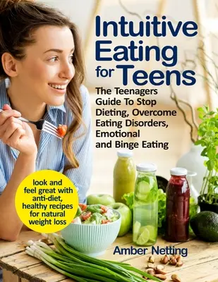 Mâncatul intuitiv pentru adolescenți: The Teenagers Guide To Stop Dieting, Overcome Eating Disorders, Emotional and Binge Eating. Arătați și simțiți-vă minunat cu A - Intuitive Eating for Teens: The Teenagers Guide To Stop Dieting, Overcome Eating Disorders, Emotional and Binge Eating. Look and Feel Great with A