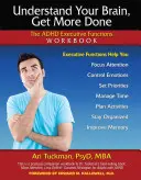Understand Your Brain, Get More Done: Manualul de lucru privind funcțiile executive ale ADHD - Understand Your Brain, Get More Done: The ADHD Executive Functions Workbook
