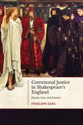 Justiție comunală în Anglia lui Shakespeare: Dramă, lege și emoție - Communal Justice in Shakespeare's England: Drama, Law, and Emotion