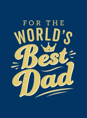 Pentru cel mai bun tată din lume: Cadoul perfect pentru tatăl tău - For the World's Best Dad: The Perfect Gift to Give to Your Father