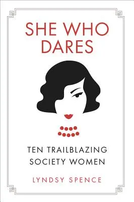 Ea care îndrăznește: Ten Trailblazing Society Women - She Who Dares: Ten Trailblazing Society Women