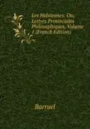 Les Helviennes: Ou, Lettres Provinciales Philosophiques - Volume 1