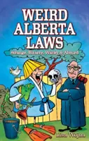 Legi ciudate din Alberta: Ciudate, bizare, nebunești și absurde - Weird Alberta Laws: Strange, Bizarre, Wacky & Absurd