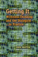Înțelegerea - Gândirea de tip Withness și dialogul în practică - Getting It - Withness-Thinking and the Dialogical in Practice
