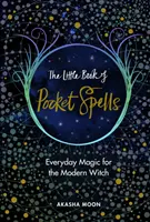 Mica carte de vrăji de buzunar - Magie de zi cu zi pentru vrăjitoarea modernă - Little Book of Pocket Spells - Everyday Magic for the Modern Witch