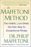 Metoda Maffetone: Calea holistică, fără stres și fără durere către o condiție fizică excepțională - The Maffetone Method: The Holistic, Low-Stress, No-Pain Way to Exceptional Fitness