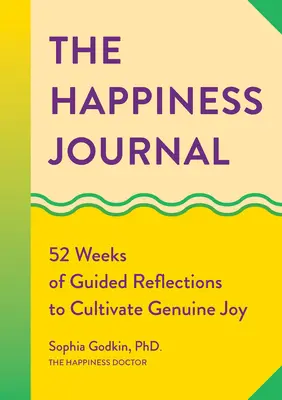 Jurnalul fericirii: 52 Weeks of Guided Reflections to Cultivate Genuine Joy (52 de săptămâni de reflecții ghidate pentru cultivarea bucuriei autentice) - The Happiness Journal: 52 Weeks of Guided Reflections to Cultivate Genuine Joy