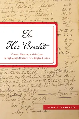 Pentru creditul ei: femeile, finanțele și legea în orașele din New England în secolul al XVIII-lea - To Her Credit: Women, Finance, and the Law in Eighteenth-Century New England Cities