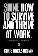 Shine - Cum să supraviețuiești și să prosperi la locul de muncă - Shine - How To Survive And Thrive At Work