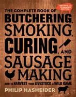 The Complete Book of Butchering, Smoking, Curing, and Sausage Making: How to Harvest Your Livestock and Wild Game - Ediție revizuită și extinsă - The Complete Book of Butchering, Smoking, Curing, and Sausage Making: How to Harvest Your Livestock and Wild Game - Revised and Expanded Edition