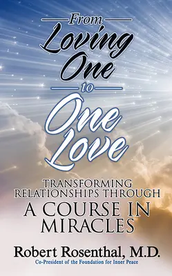 De la Loving One la One Love: Transformarea relațiilor prin intermediul unui Curs în Miracole - From Loving One to One Love: Transforming Relationships Through a Course in Miracles