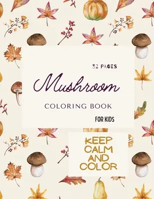 Carte de colorat cu ciuperci: Carte de colorat cu ciuperci pentru copii: 32 de pagini magice de colorat cu ciuperci pentru copii de 4-8 ani - Mushroom Coloring Book: Mushroom Coloring Book For Kids: 32 Magicals Coloring Pages with Mushrooms For Kids Ages 4-8