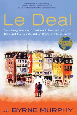 Le Deal: Cum un tânăr american, aflat în afaceri, îndrăgostit și depășit de situație, a dat startul unei industrii de miliarde de dolari în Europa - Le Deal: How a Young American, in Business, In Love, and in Over His Head, Kick-Started a Multibillion-Dollar Industry in Europ