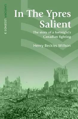 În Salientul Ypres: Povestea unei lupte canadiene de două săptămâni - In the Ypres Salient: The Story of a Fortnight's Canadian Fighting