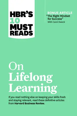 Hbr's 10 Must Reads on Lifelong Learning (cu articolul bonus the Right Mindset for Success cu Carol Dweck) - Hbr's 10 Must Reads on Lifelong Learning (with Bonus Article the Right Mindset for Success with Carol Dweck)