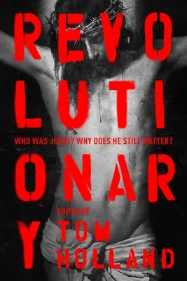 Revoluționar: Cine a fost Iisus? De ce mai contează el? - Revolutionary: Who Was Jesus? Why Does He Still Matter?