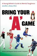 Bring Your a Game: Ghidul unui tânăr atlet pentru tenacitate mentală - Bring Your a Game: A Young Athlete's Guide to Mental Toughness