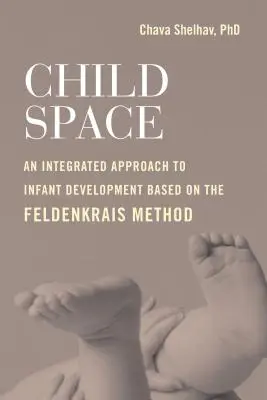 Spațiul copilului: O abordare integrată a dezvoltării infantile bazată pe metoda Feldenkrais - Child Space: An Integrated Approach to Infant Development Based on the Feldenkrais Method