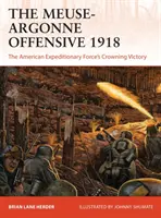 Ofensiva Meuse-Argonne 1918: Victoria supremă a Forțelor Expediționare Americane - The Meuse-Argonne Offensive 1918: The American Expeditionary Forces' Crowning Victory
