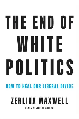 Sfârșitul politicii albilor: Cum să vindecăm diviziunea noastră liberală - The End of White Politics: How to Heal Our Liberal Divide