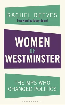 Femeile din Westminster: Parlamentarii care au schimbat politica: The Mps Who Changed Politics - Women of Westminster: The Mps Who Changed Politics