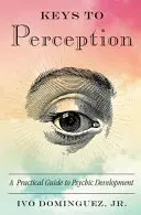 Cheile percepției: Un ghid practic pentru dezvoltarea psihică - Keys to Perception: A Practical Guide to Psychic Development