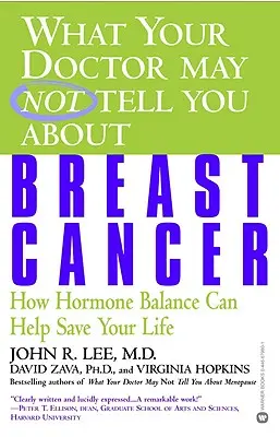 Ce s-ar putea să nu vă spună medicul dumneavoastră despre cancerul de sân: Cum echilibrul hormonal vă poate ajuta să vă salvați viața - What Your Doctor May Not Tell You about Breast Cancer: How Hormone Balance Can Help Save Your Life