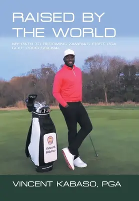 Raised by the World: Calea mea de a deveni primul profesionist de golf Pga din Zambia - Raised by the World: My Path to Becoming Zambia's First Pga Golf Professional