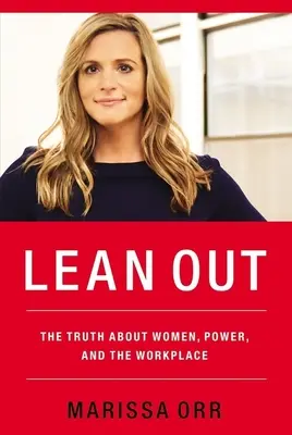 Lean Out: Adevărul despre femei, putere și locul de muncă - The Truth about Women, Power, and the Workplace - Lean Out: The Truth about Women, Power, and the Workplace
