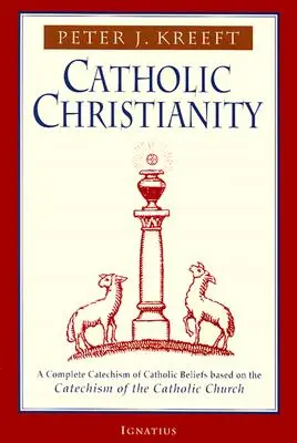 Creștinismul catolic: Un catehism complet al credințelor catolice bazat pe Catehismul Catolic.... - Catholic Christianity: A Complete Catechism of Catholic Beliefs Based on the Catechism of the Catholic....