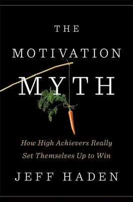 Mitul motivației: Cum se pregătesc cu adevărat cei cu performanțe înalte pentru a câștiga - The Motivation Myth: How High Achievers Really Set Themselves Up to Win