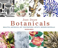 Just Draw Botanicals: Artă botanică frumoasă, artiști contemporani, materiale moderne - Just Draw Botanicals: Beautiful Botanical Art, Contemporary Artists, Modern Materials