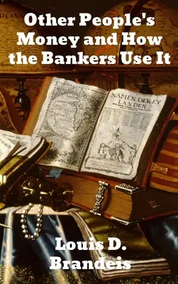 Banii altora și cum îi folosesc bancherii - Other People's Money and How The Bankers Use It